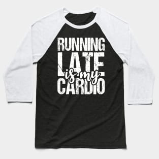 Running Late is My Cardio Baseball T-Shirt